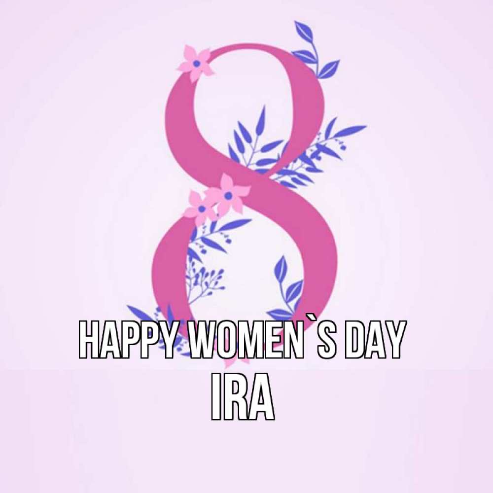 Greetings card с именем, Ira happy women`s day международный женский день Greetings with text for free download 